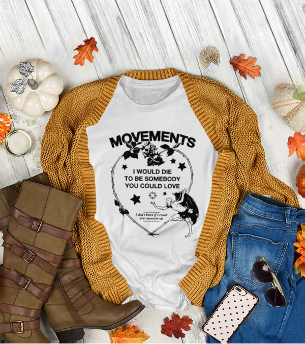 Movements Devil Tightrope I Would Die To Be Somebody You I Don't Know If I Could Ever Measure Up T-Shirt