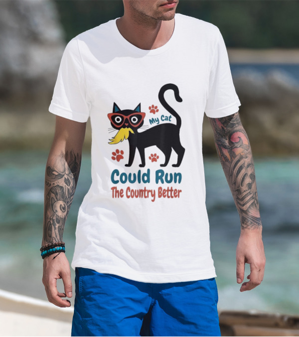My Cat Could Run The Country Better Cool Cat Glasses And Mustache T-Shirt