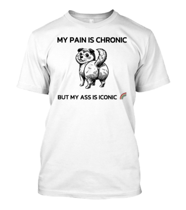 My Pain Is Chronic But My Ass Is Iconic Funny Dog Rainbow T-Shirt
