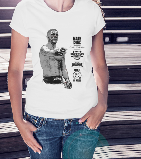 Nate Diaz Stockton’s Finest Kill Or Be Killed California Full Violence T-Shirt