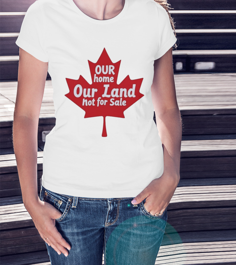 Our Home Our Land Not For Sale Maple Leaf Canada Statement T-Shirt