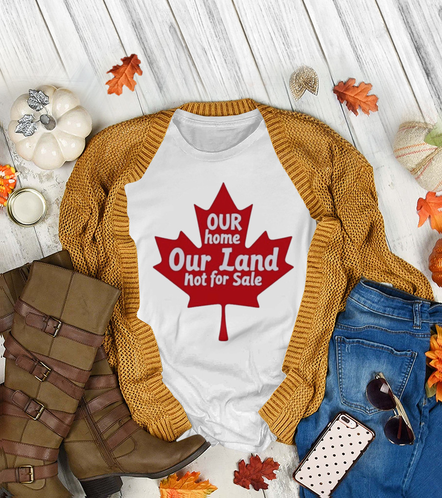 Our Home Our Land Not For Sale Maple Leaf Canada Statement T-Shirt