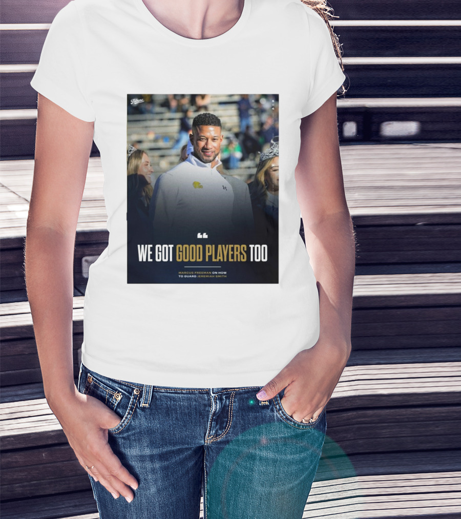 Notre Dame Marcus Freeman We Got Good Players Too On Guarding Jeremiah Smith T-Shirt