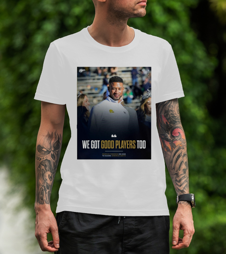 Notre Dame Marcus Freeman We Got Good Players Too On Guarding Jeremiah Smith T-Shirt