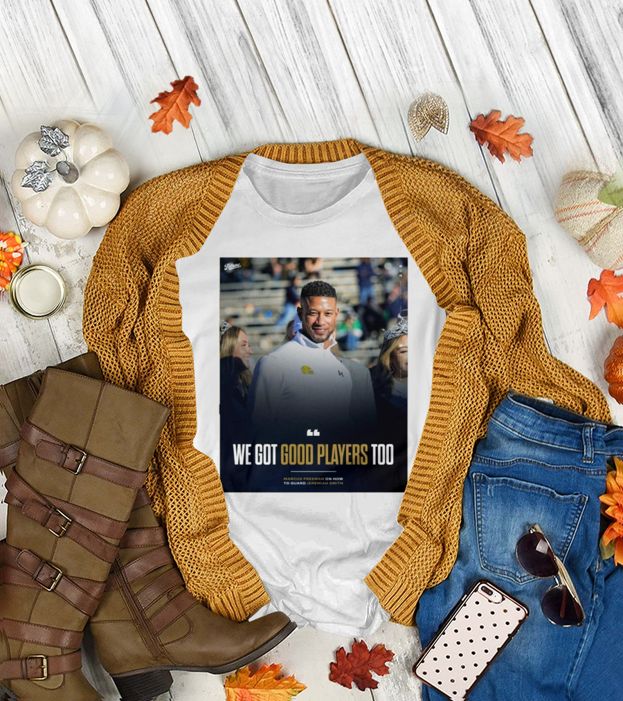 Notre Dame Marcus Freeman We Got Good Players Too On Guarding Jeremiah Smith T-Shirt