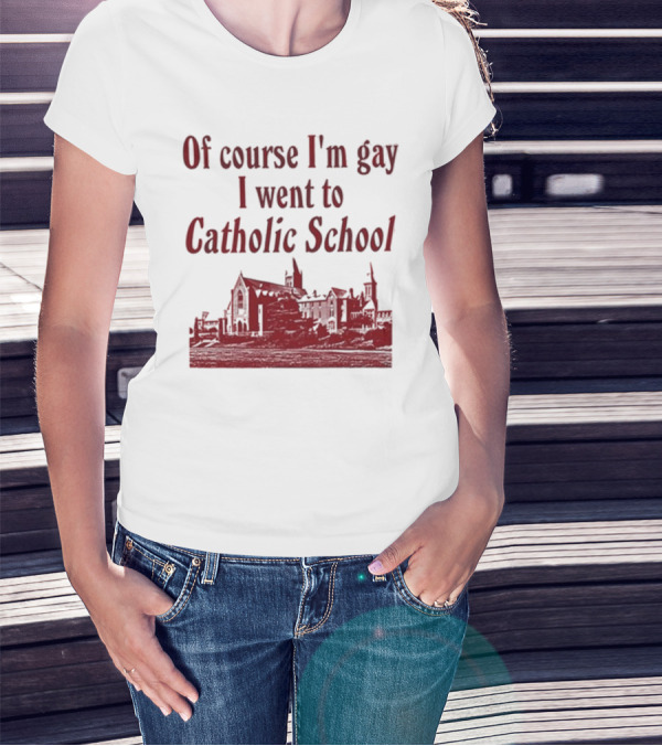 Of Course I'm Gay I Went To Catholic School Church Building T-Shirt