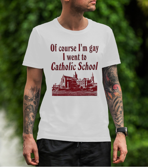 Of Course I'm Gay I Went To Catholic School Church Building T-Shirt