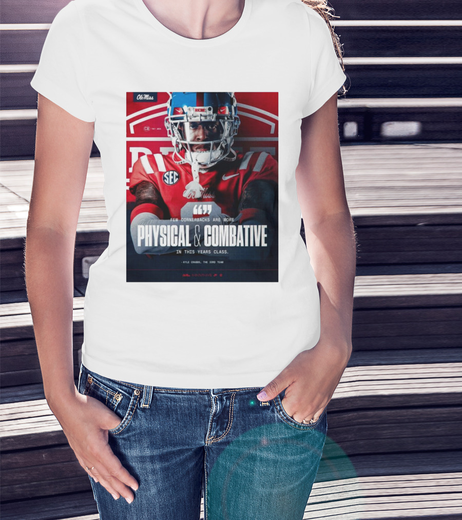 Ole Miss Rebels Football Few Cornerbacks Are More Physical & Combative Kyle Crabbs T-Shirt