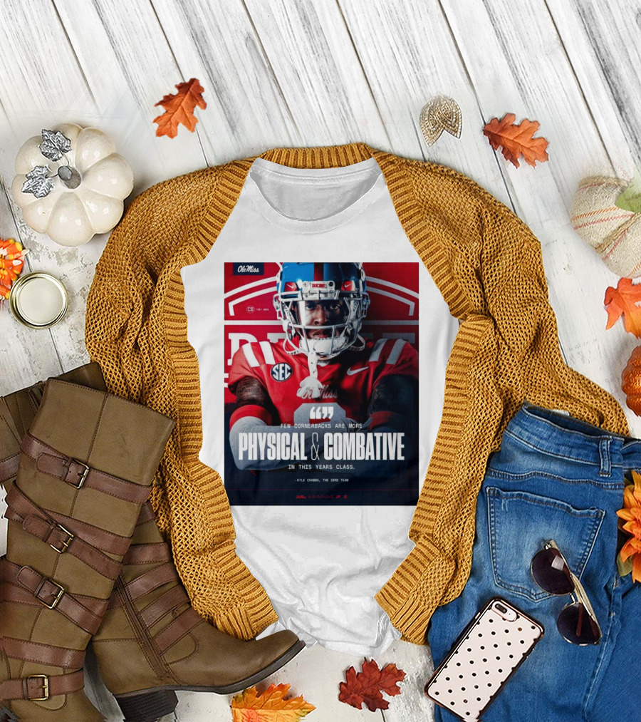 Ole Miss Rebels Football Few Cornerbacks Are More Physical & Combative Kyle Crabbs T-Shirt