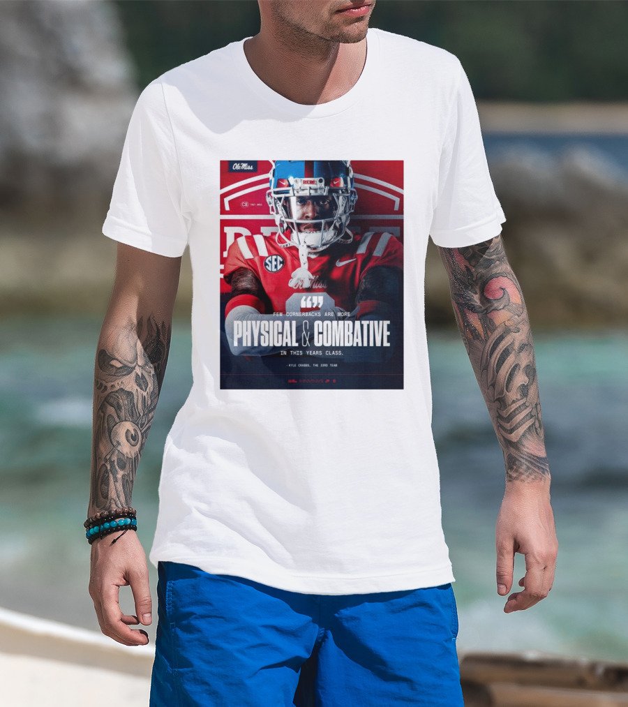 Ole Miss Rebels Football Few Cornerbacks Are More Physical & Combative Kyle Crabbs T-Shirt