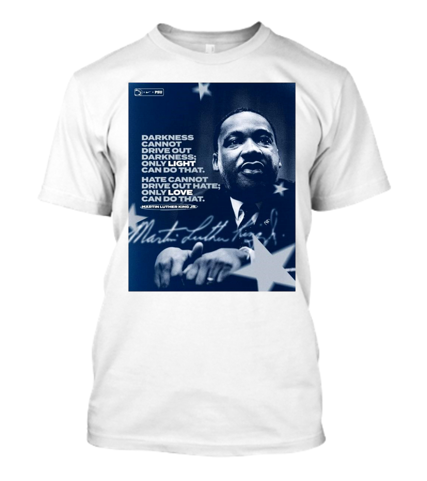 Penn State Football Nike PSU Martin Luther King Jr. Darkness Cannot Drive Out Darkness Only Light Can Do That Signature T-Shirt