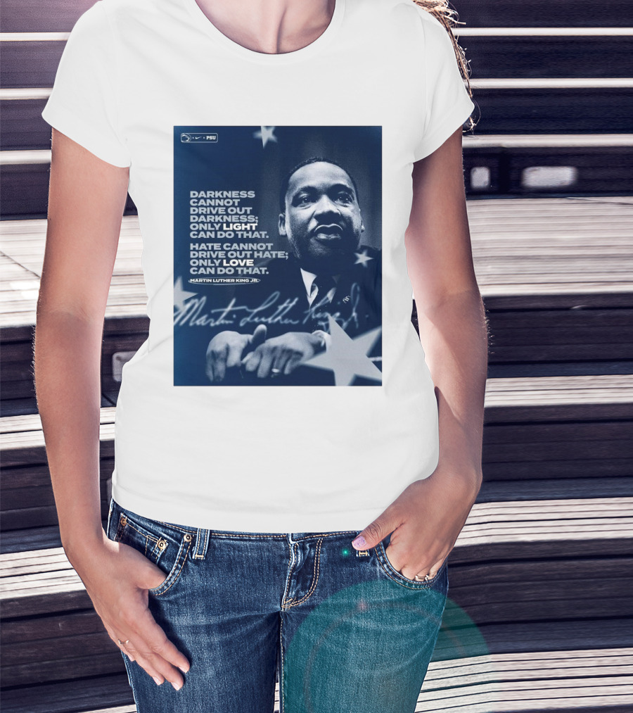 Penn State Football Nike PSU Martin Luther King Jr. Darkness Cannot Drive Out Darkness Only Light Can Do That Signature T-Shirt