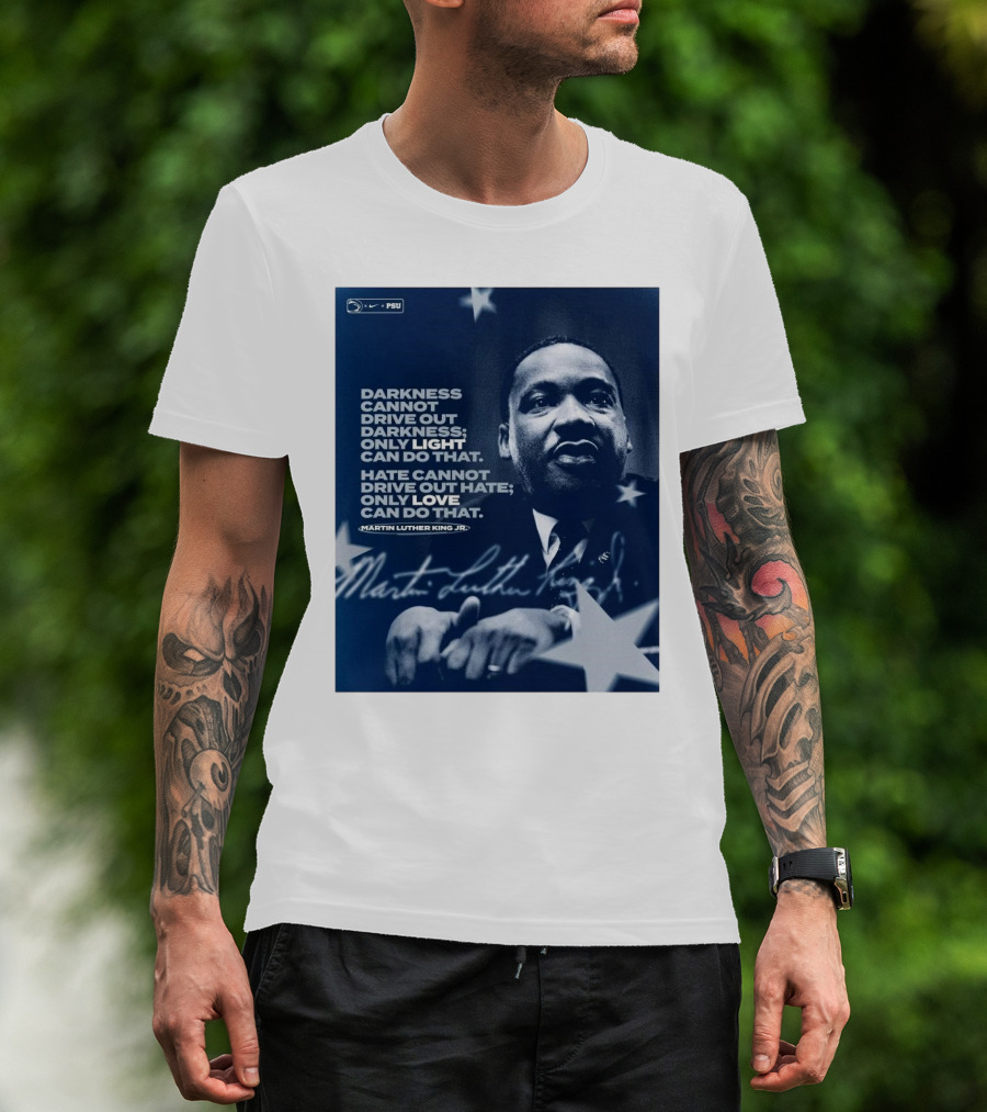 Penn State Football Nike PSU Martin Luther King Jr. Darkness Cannot Drive Out Darkness Only Light Can Do That Signature T-Shirt