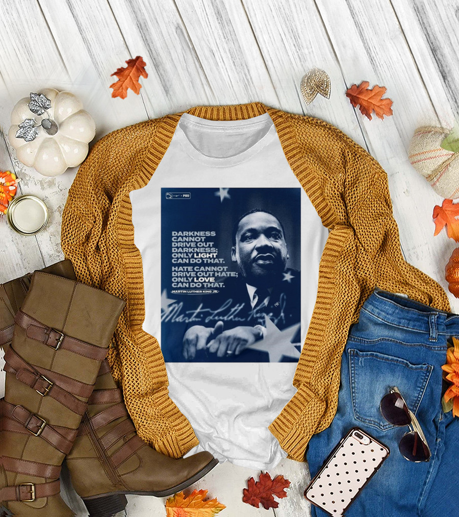 Penn State Football Nike PSU Martin Luther King Jr. Darkness Cannot Drive Out Darkness Only Light Can Do That Signature T-Shirt
