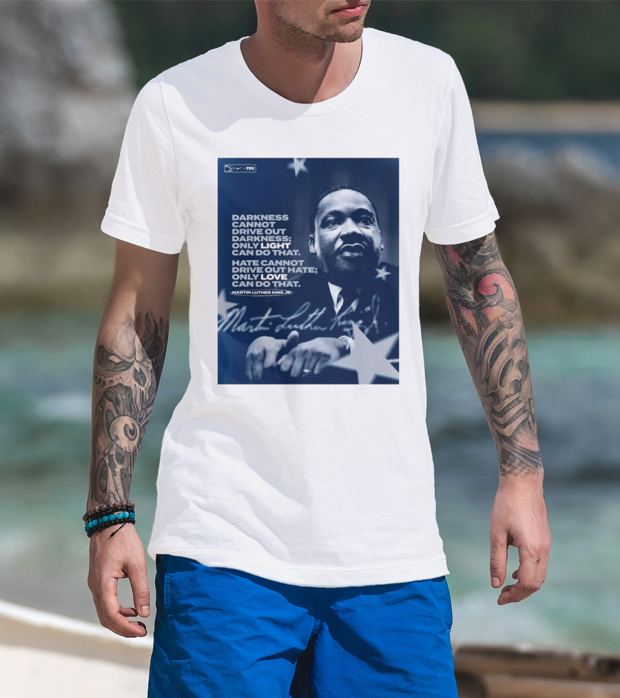 Penn State Football Nike PSU Martin Luther King Jr. Darkness Cannot Drive Out Darkness Only Light Can Do That Signature T-Shirt