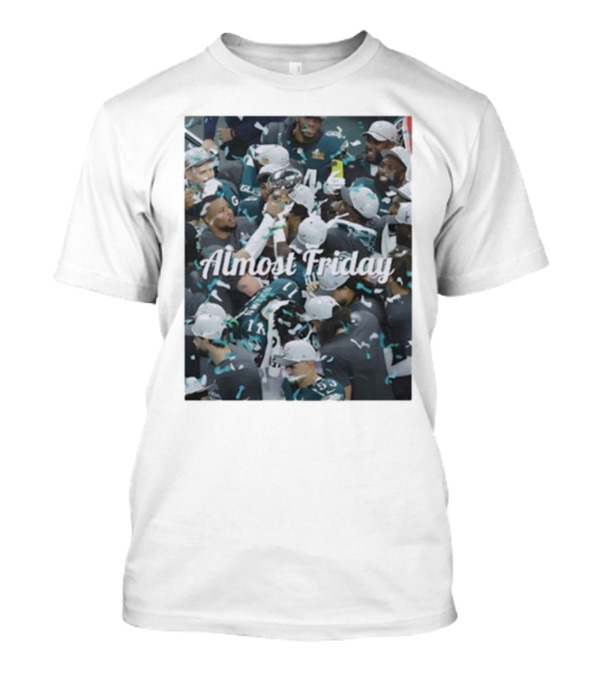 Almost Friday Philadelphia Eagles Champions Celebration T-Shirt