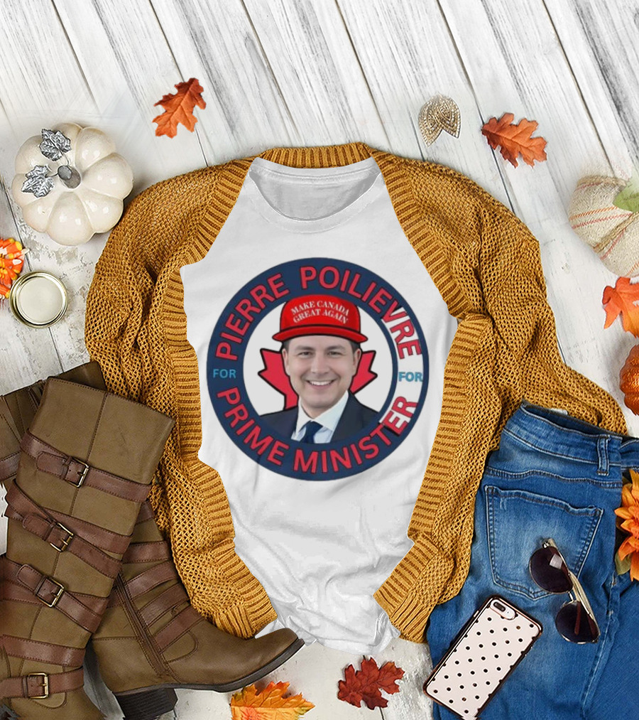 Pierre Poilievre for Prime Minister Make Canada Great Again 2025 T-Shirt