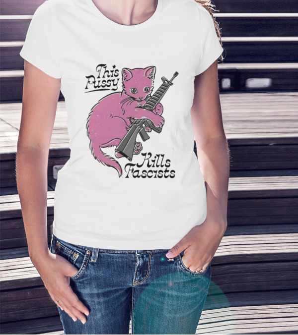 Pink Cat This Pussy Kills Fascists Iconic Protest Symbol With Rifle T-Shirt