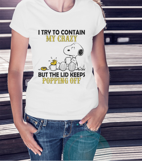 Snoopy I Try To Contain My Crazy But The Lid Keeps Popping Off Woodstock T-Shirt