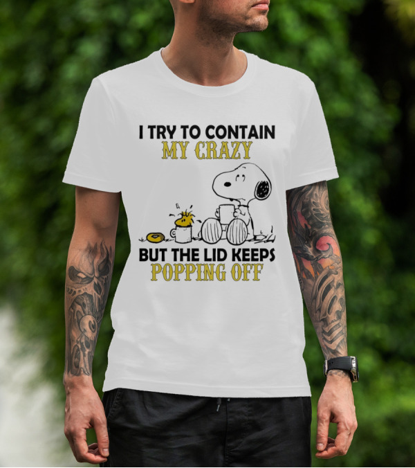 Snoopy I Try To Contain My Crazy But The Lid Keeps Popping Off Woodstock T-Shirt