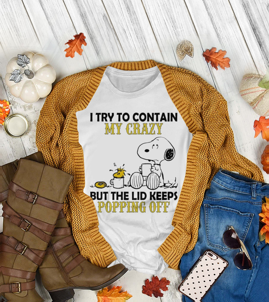 Snoopy I Try to Contain My Crazy But the Lid Keeps Popping Off Woodstock T-Shirt