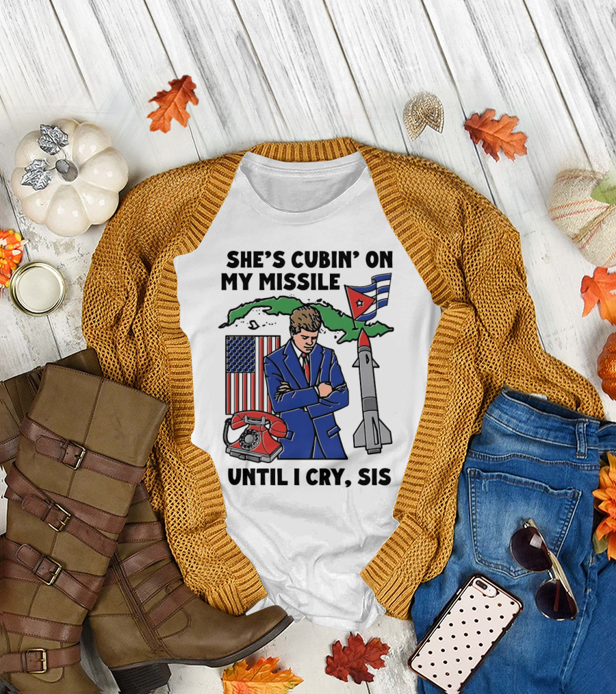 She's Cubin On My Missile Until I Cry Sis American Cuban Phone Flag Missile JFK T-Shirt