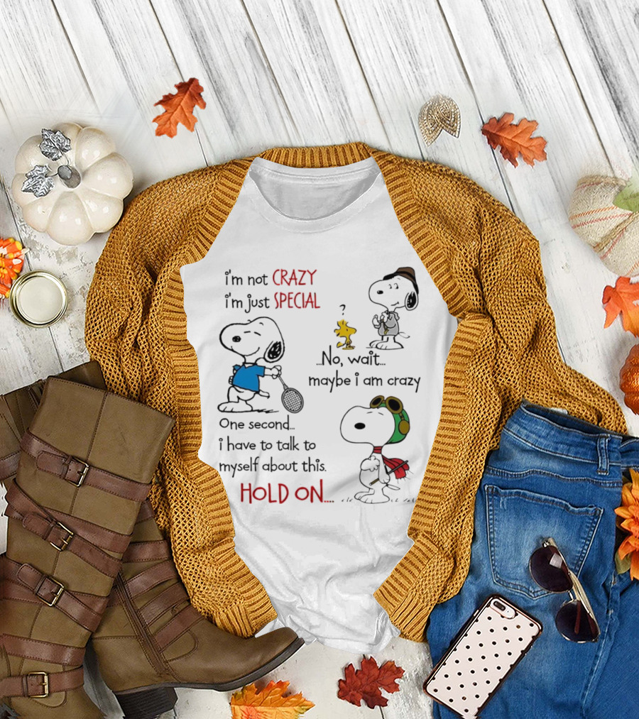 Snoopy I'm Not Crazy I'm Just Special No Wait Maybe I Am Crazy Hold On T-Shirt