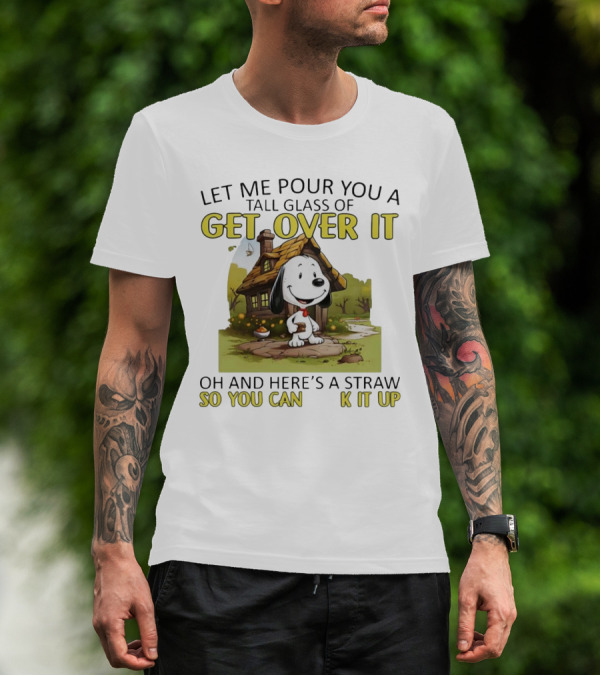 Snoopy Get Over It Tall Glass Of Oh And Here’s A Straw So You Can Suck It Up T-Shirt