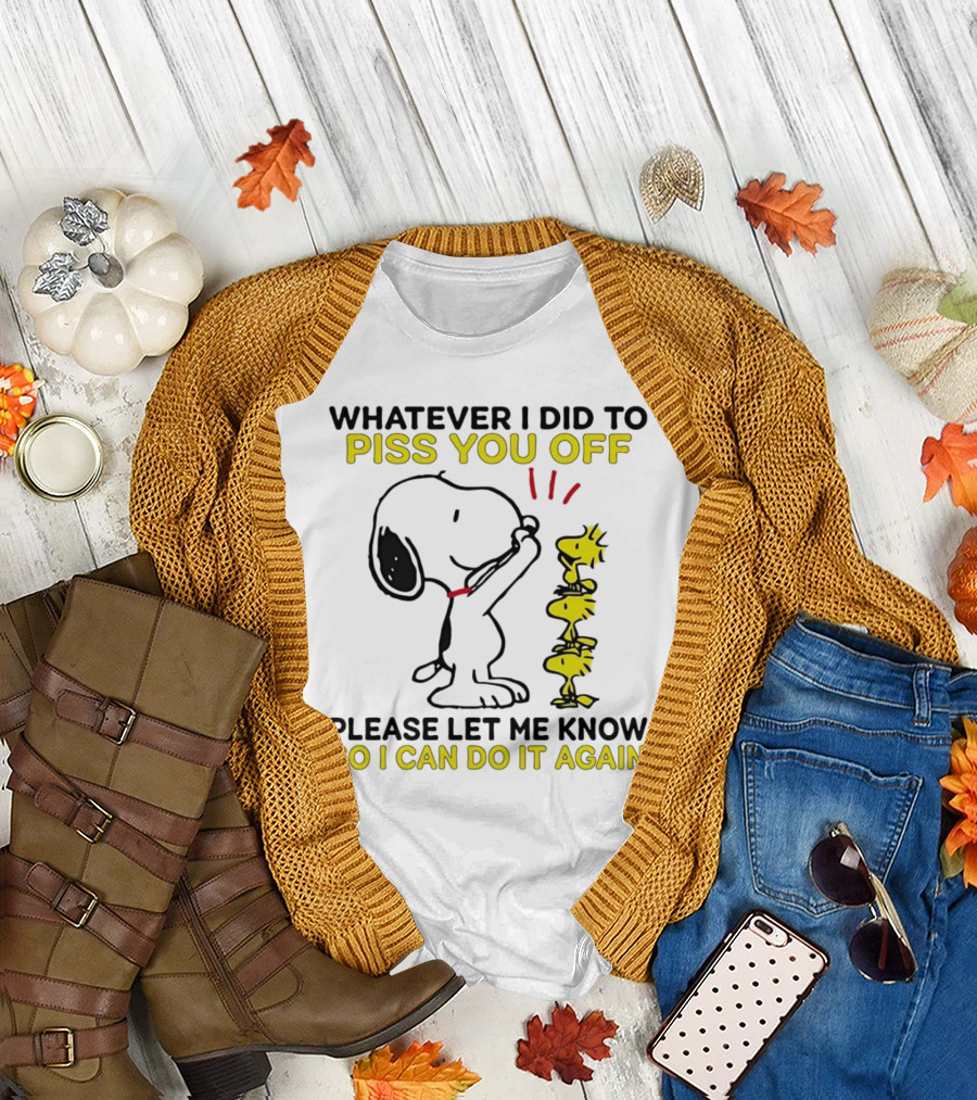 Snoopy Whatever I Did to Piss You Off Please Let Me Know So I Can Do It Again Woodstock T-Shirt