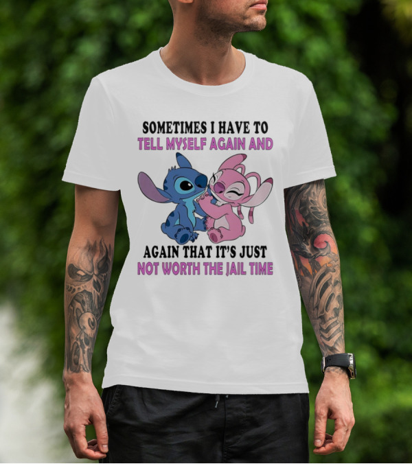 Stitch And Angel Sometimes I Have To Tell Myself Again And Again That It’s Just Not Worth The Jail Time T-Shirt