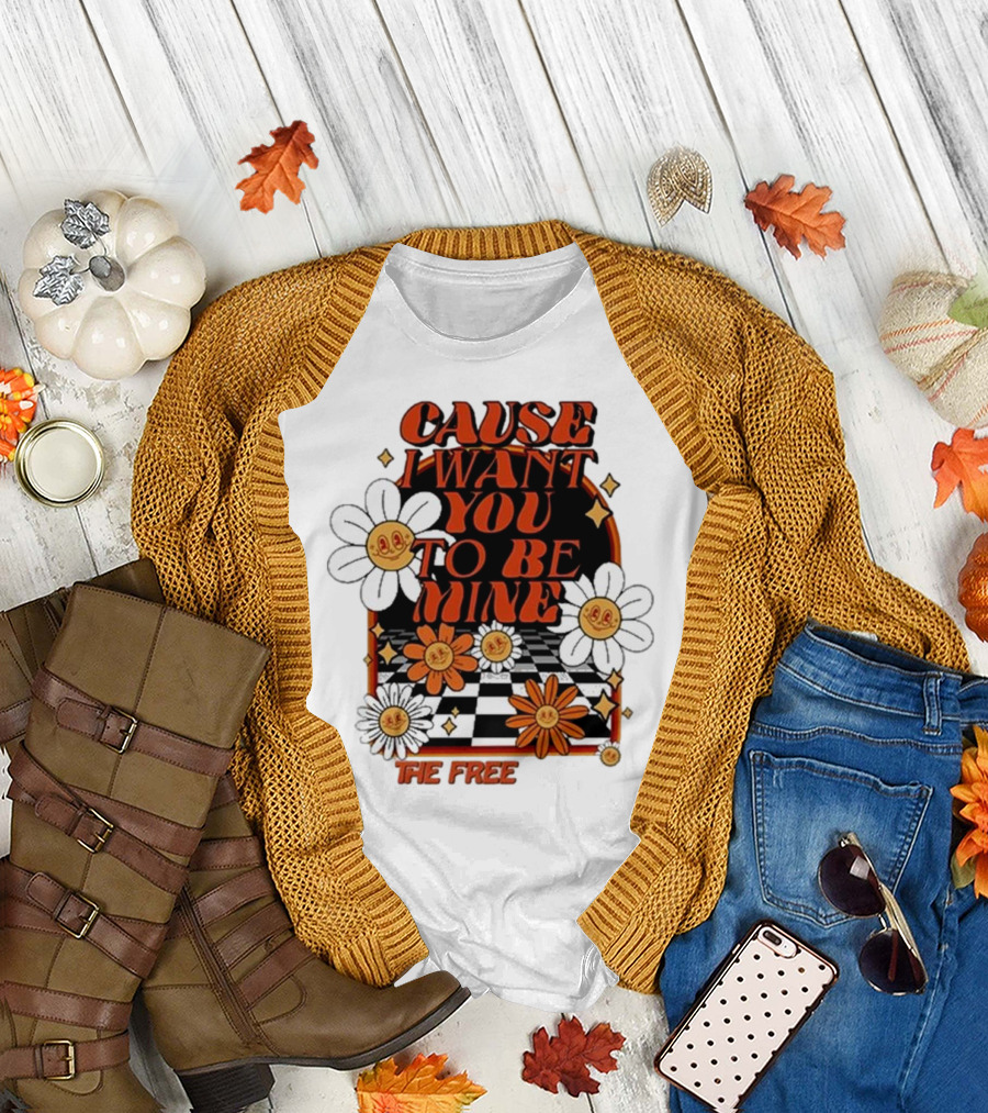 The Free Cause I Want You to Be Mine T-Shirt