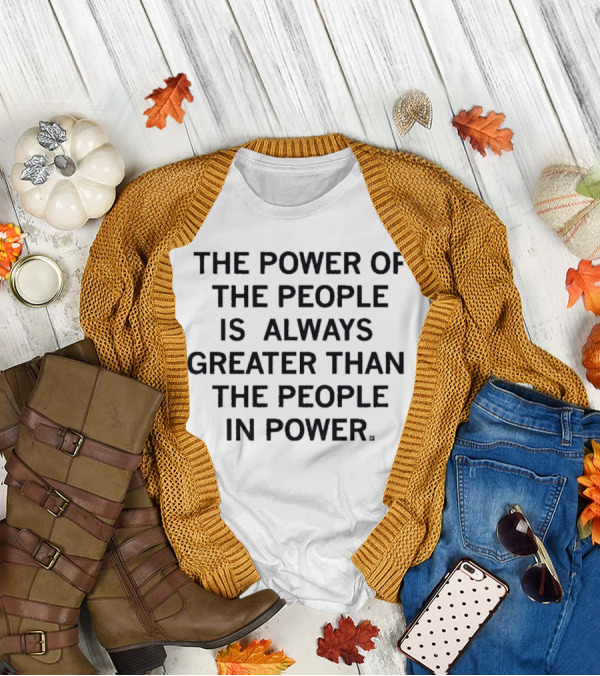 The Power Of The People Greater Than People In Power T-Shirt