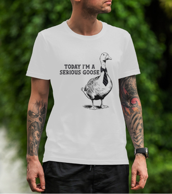 Today I’m A Serious Goose Tie Wearing T-Shirt
