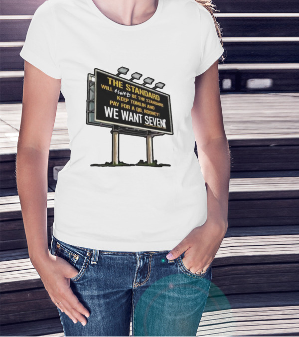 The Standard Will Always Be The Standard Keep Tomlin Pay For A QB Rooney We Want Seven T-Shirt