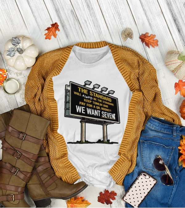 The Standard Will Always Be The Standard Keep Tomlin Pay For A QB Rooney We Want Seven T-Shirt