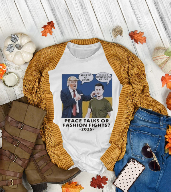Peace Talks Or Fashion Fights 2025 Wear A Suit Not A Costume T-Shirt