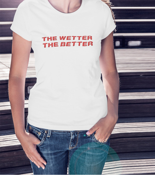 The Wetter The Better Bold Red Text T-Shirt