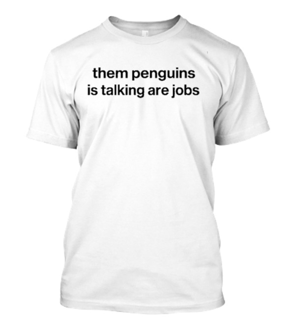 Them Penguins Is Taking Are Jobs Penguins Iceberg T-Shirt