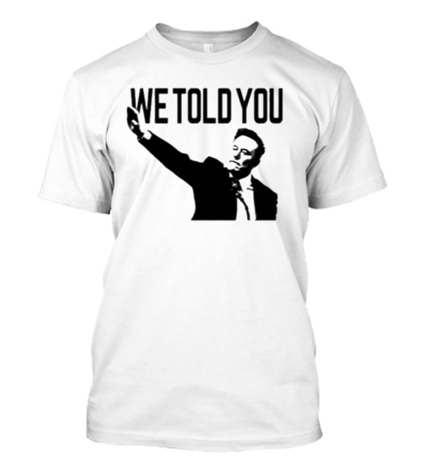 We Told You Elon Musk T-Shirt