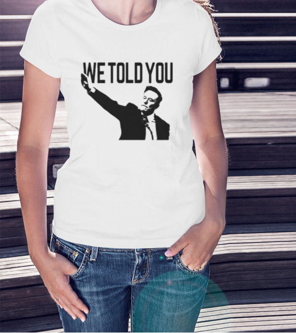 We Told You Elon Musk T-Shirt