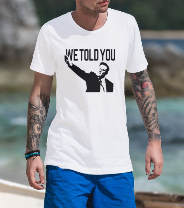 We Told You Elon Musk T-Shirt