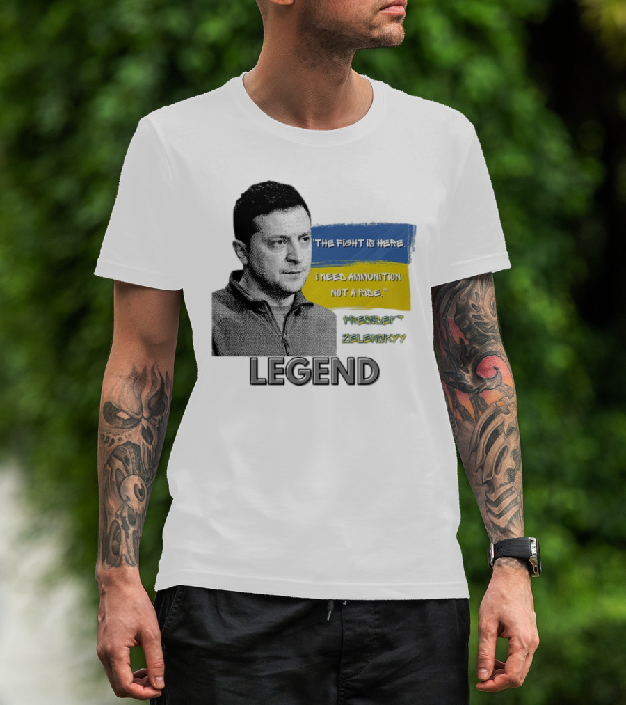 Legend Ukraine President Zelenskyy The Fight Is Here I Need Ammunition Not A Ride T-Shirt