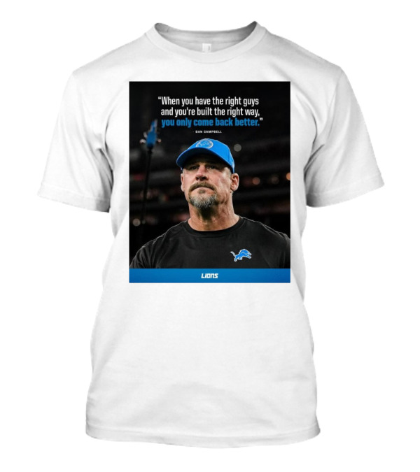 Dan Campbell Quote When You Have The Right Guys Detroit Lions You Only Come Back Better T-Shirt