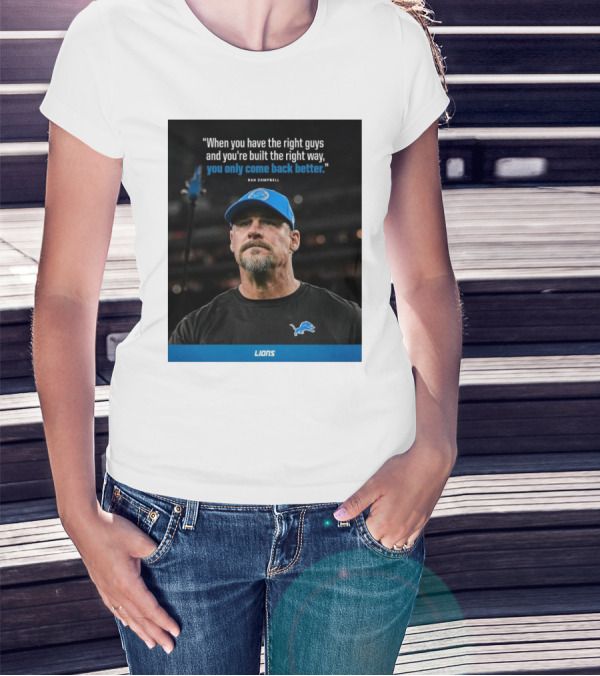 Dan Campbell Quote When You Have The Right Guys Detroit Lions You Only Come Back Better T-Shirt