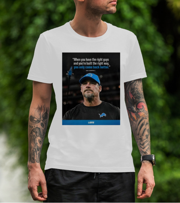 Dan Campbell Quote When You Have The Right Guys Detroit Lions You Only Come Back Better T-Shirt