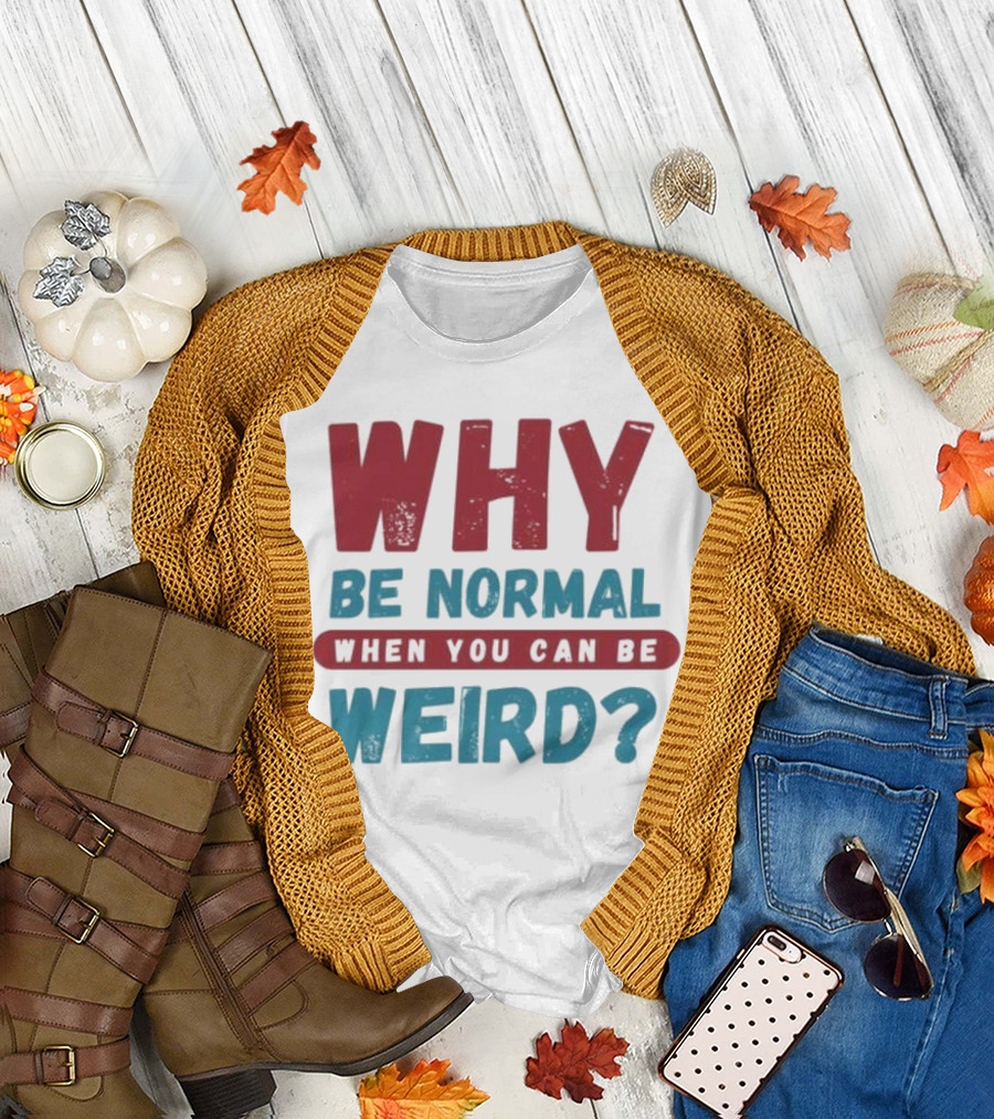 Why Be Normal When You Can Be Weird Vibrant Statement T-Shirt