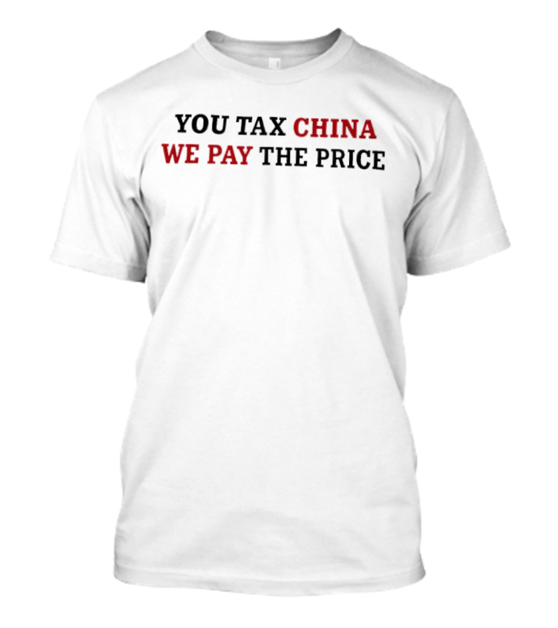 You Tax China We Pay The Price Trump Tariffs T-Shirt