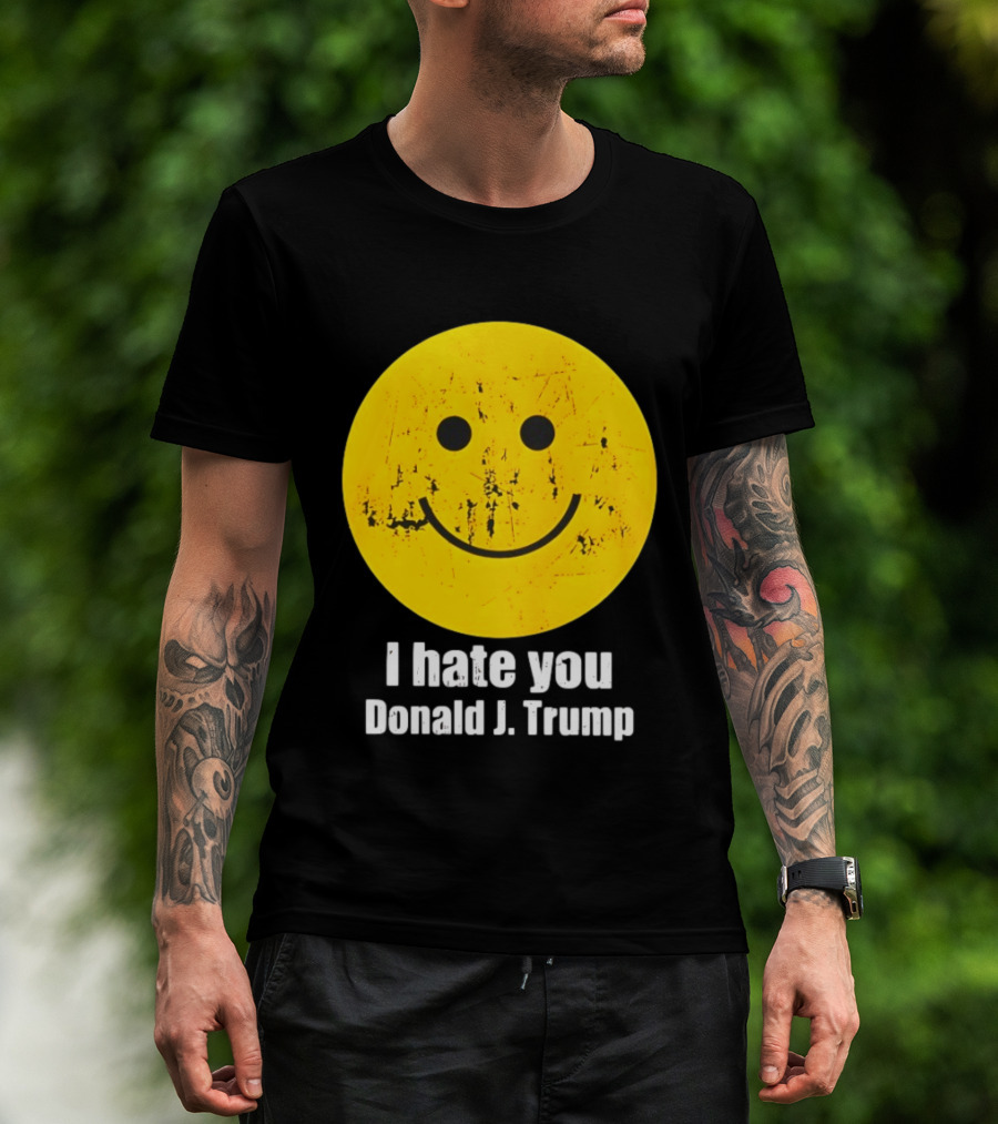 I Hate You Donald J Trump Smiley Face Emoji T-Shirt