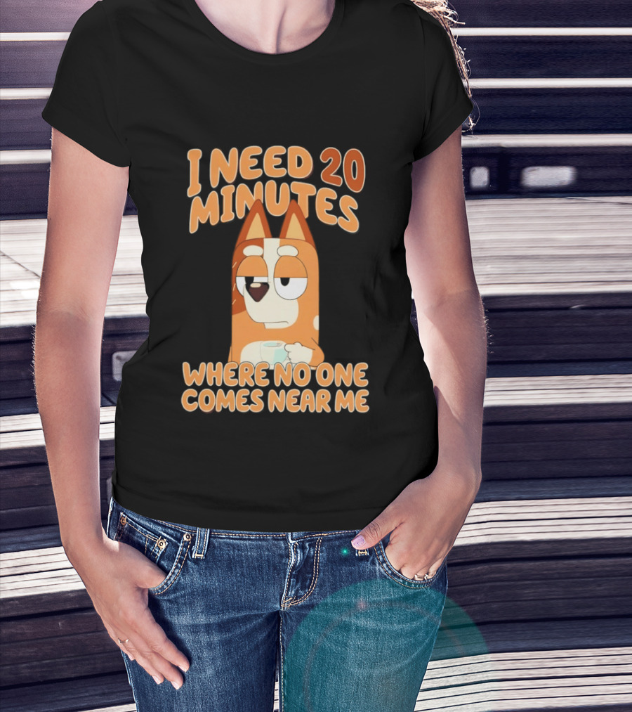 Bingo Heeler I Need 20 Minutes Where No One Comes Near Me T-Shirt
