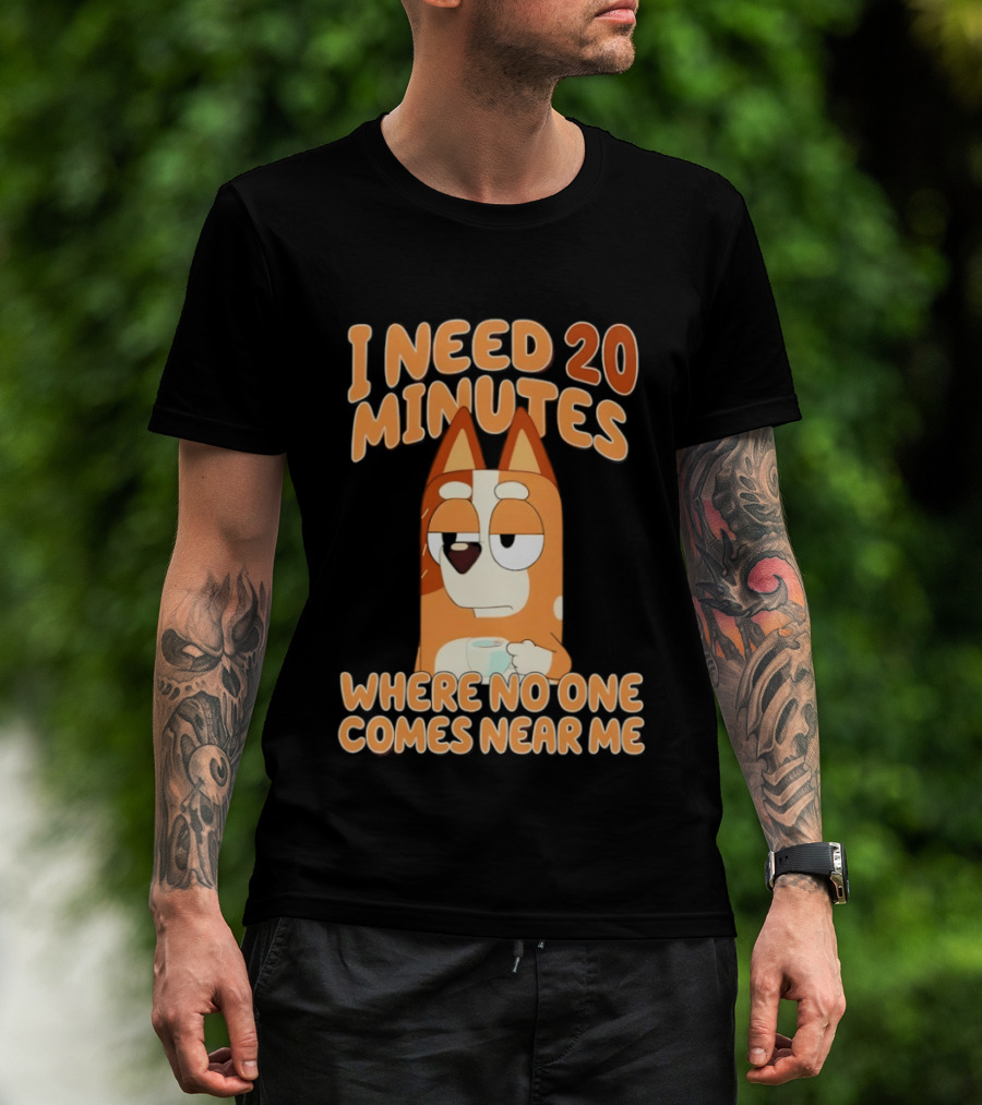 Bingo Heeler I Need 20 Minutes Where No One Comes Near Me T-Shirt